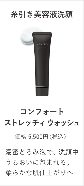 糸引き美容液洗顔　コンフォート ストレッチィ ウォッシュ　価格5,500円（税込）　濃密とろみ泡で、洗顔中うるおいに包まれる。柔らかな肌仕上がりへ