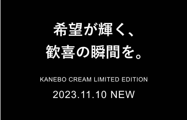 希望が輝く、歓喜の瞬間を。KANEBO CREAM LIMITED EDITION 2023.11.10 NEW