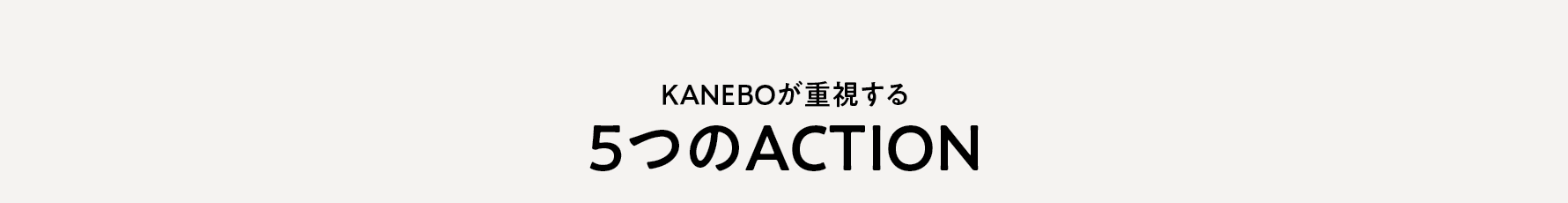 KANEBOが重視する5つのACTIONS