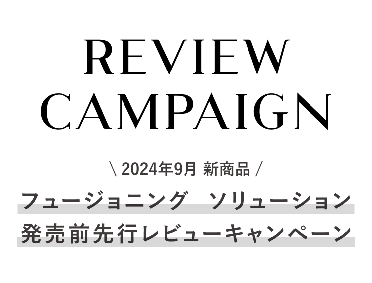 REVIEW CAMPAIGN 2024年9月 新商品 フュージョニング  ソリューション
                        発売前先行レビューキャンペーン