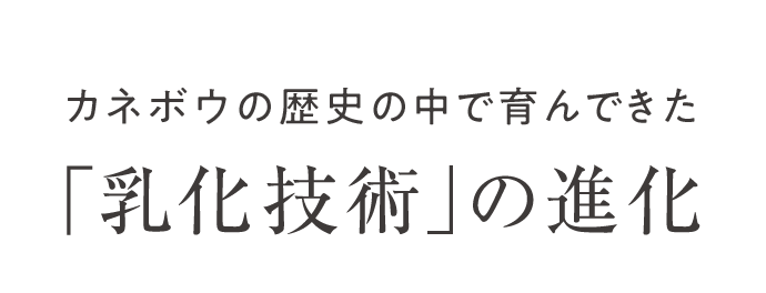 カネボウの歴史の中で育んできた 「乳化技術」の進化