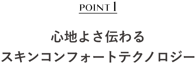 POINT1 心地よさ伝わる スキンコンフォートテクノロジー** **カネボウ化粧品において